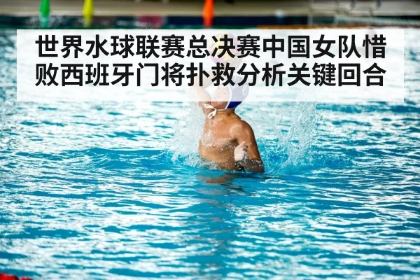 世界水球联赛总决赛中国女队惜败西班牙门将扑救分析关键回合 - kaiyun sports app